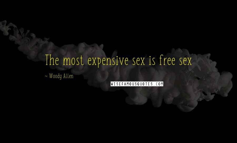 Woody Allen Quotes: The most expensive sex is free sex