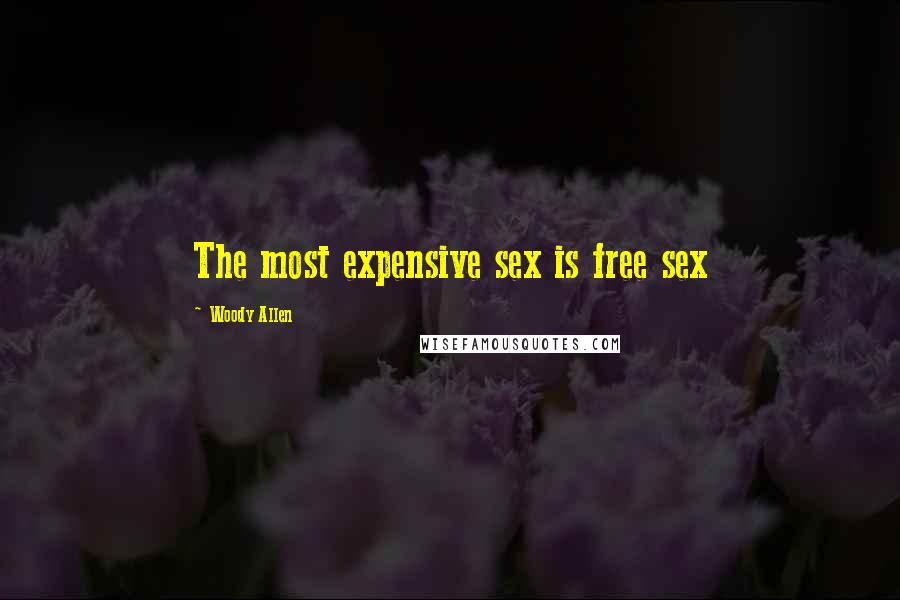 Woody Allen Quotes: The most expensive sex is free sex