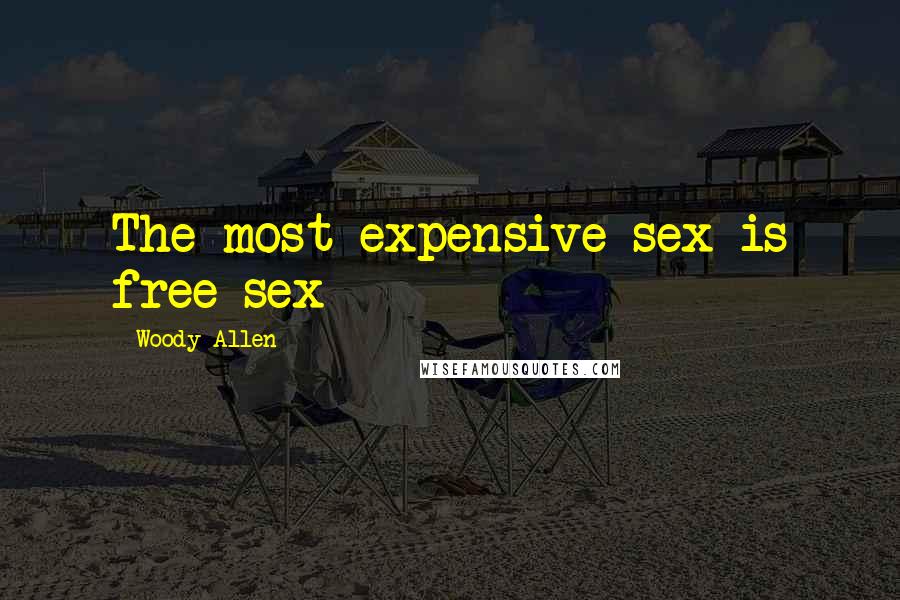 Woody Allen Quotes: The most expensive sex is free sex