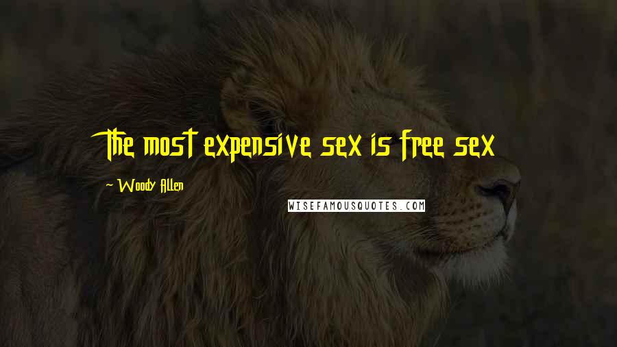 Woody Allen Quotes: The most expensive sex is free sex