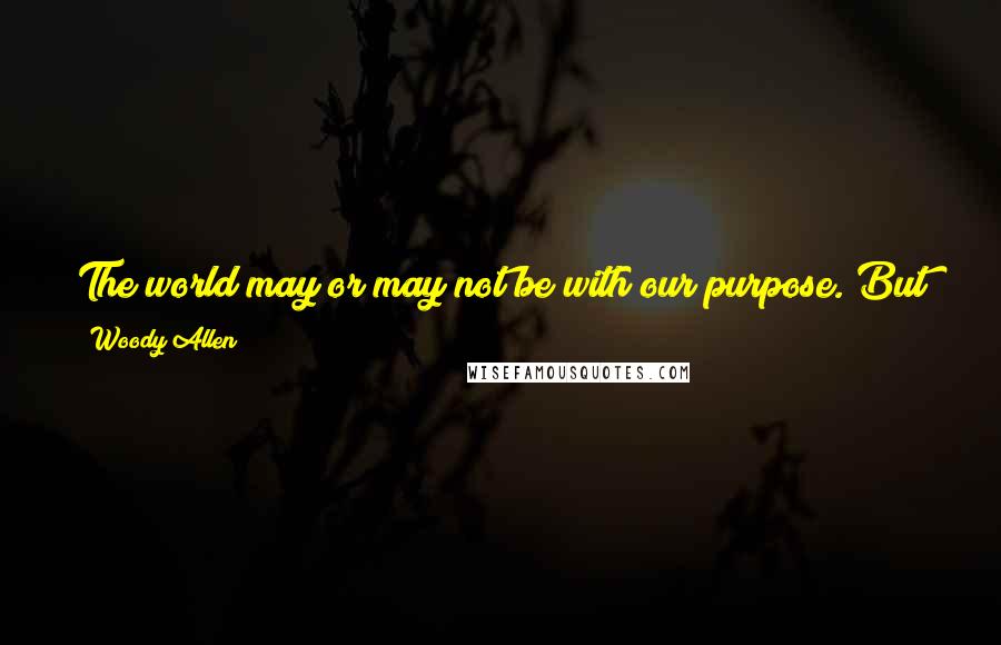 Woody Allen Quotes: The world may or may not be with our purpose. But its not totally without some kind of magic [Magic in the moonlight movie - by Woody Allen]