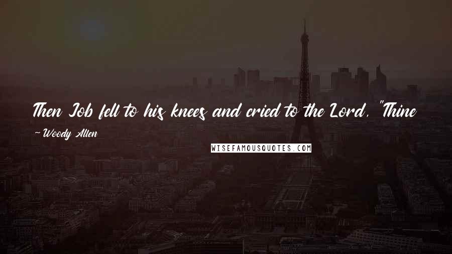 Woody Allen Quotes: Then Job fell to his knees and cried to the Lord, "Thine is the kingdom and the power and glory. Thou hast a good job. Don't blow it."