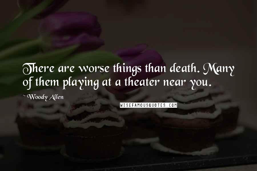 Woody Allen Quotes: There are worse things than death. Many of them playing at a theater near you.