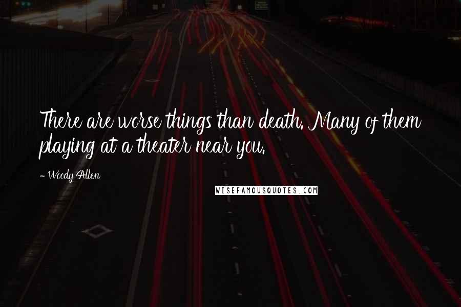 Woody Allen Quotes: There are worse things than death. Many of them playing at a theater near you.