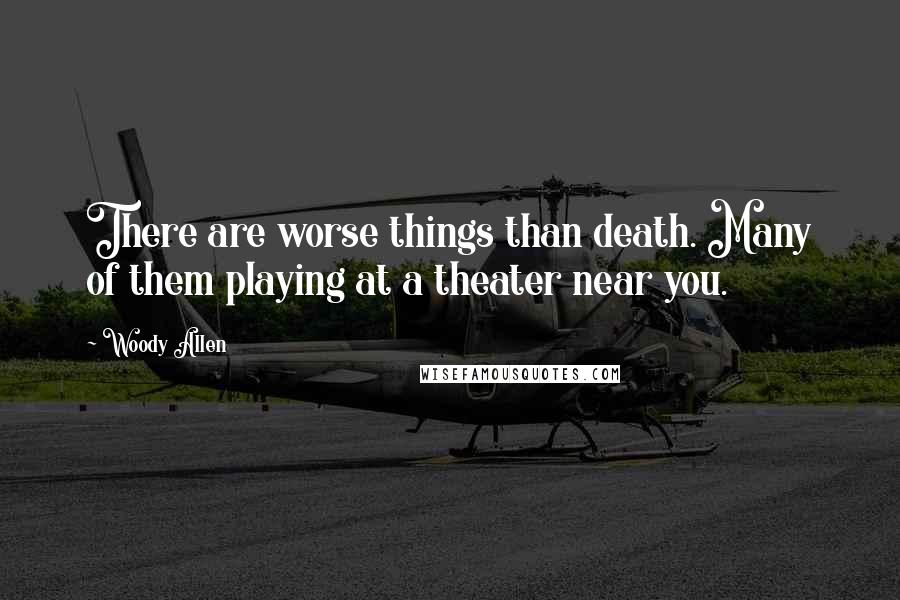 Woody Allen Quotes: There are worse things than death. Many of them playing at a theater near you.