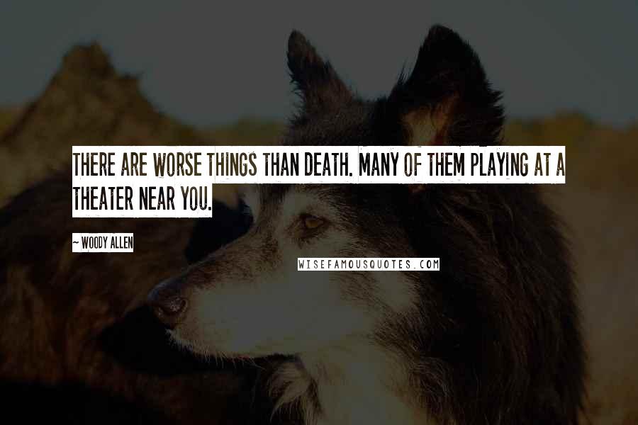 Woody Allen Quotes: There are worse things than death. Many of them playing at a theater near you.