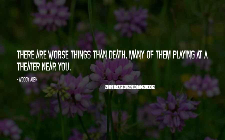 Woody Allen Quotes: There are worse things than death. Many of them playing at a theater near you.