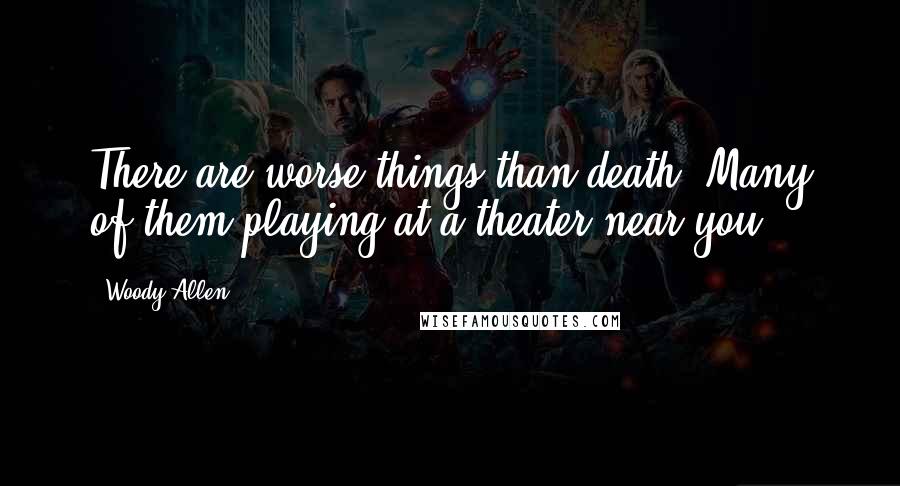 Woody Allen Quotes: There are worse things than death. Many of them playing at a theater near you.