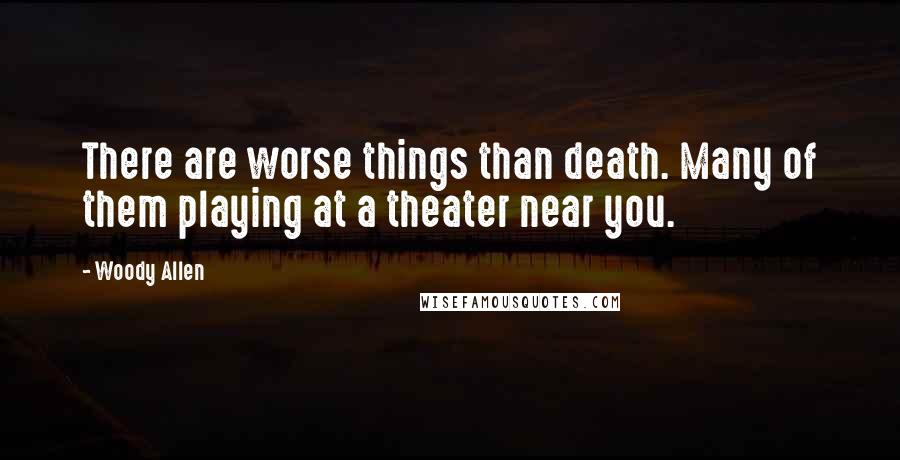 Woody Allen Quotes: There are worse things than death. Many of them playing at a theater near you.