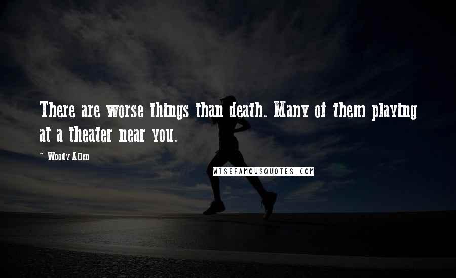 Woody Allen Quotes: There are worse things than death. Many of them playing at a theater near you.