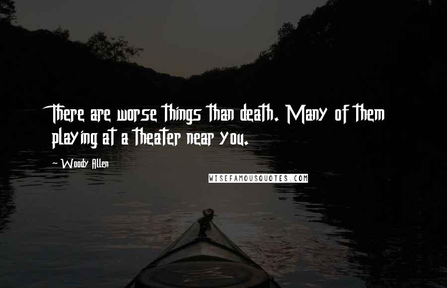 Woody Allen Quotes: There are worse things than death. Many of them playing at a theater near you.