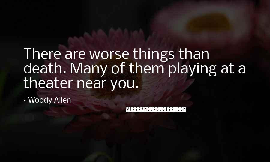 Woody Allen Quotes: There are worse things than death. Many of them playing at a theater near you.