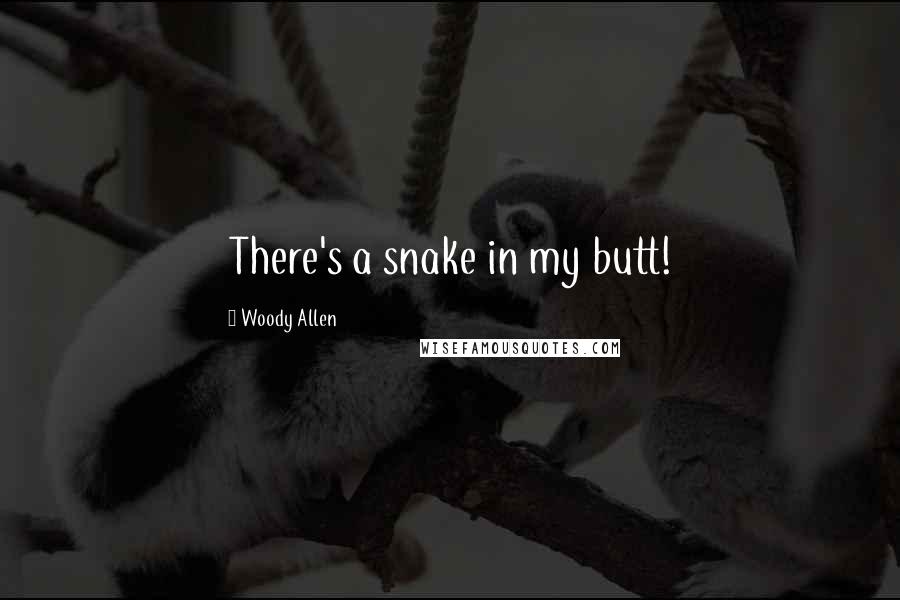 Woody Allen Quotes: There's a snake in my butt!