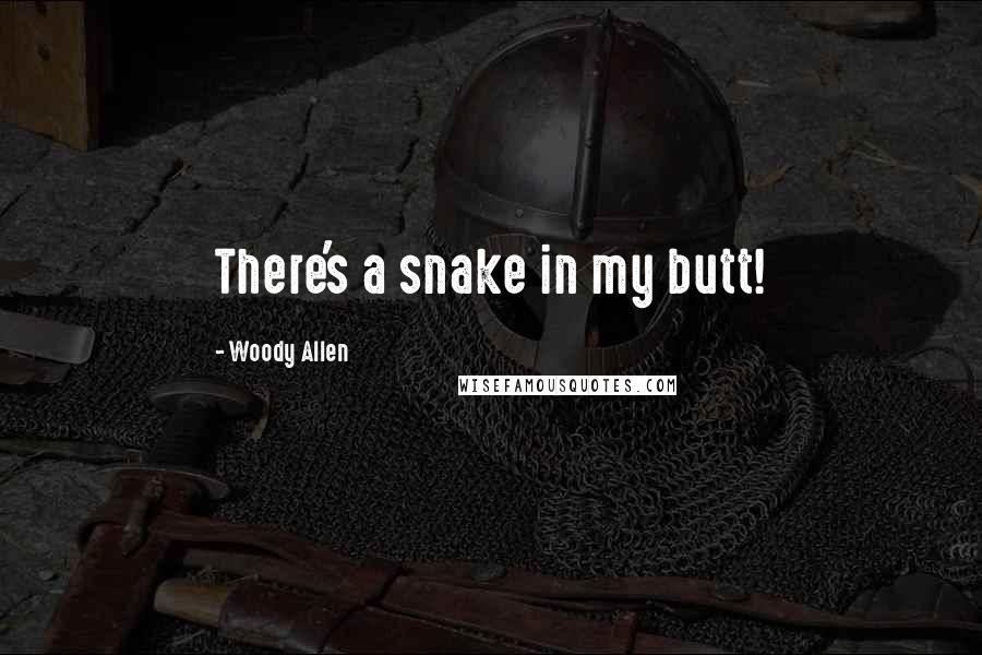 Woody Allen Quotes: There's a snake in my butt!