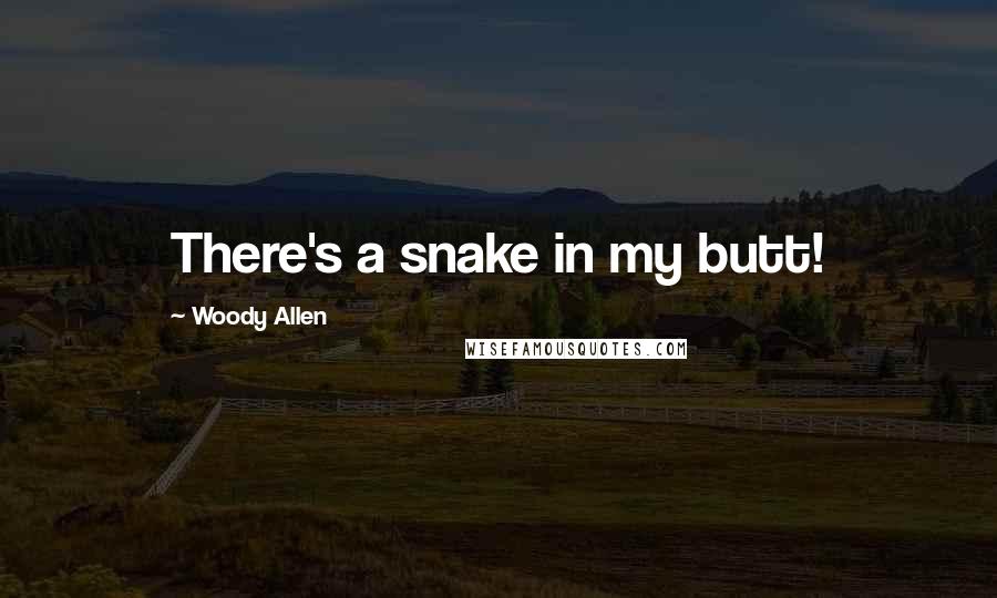 Woody Allen Quotes: There's a snake in my butt!