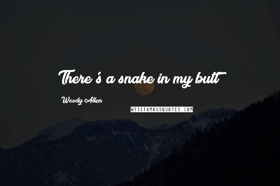 Woody Allen Quotes: There's a snake in my butt!