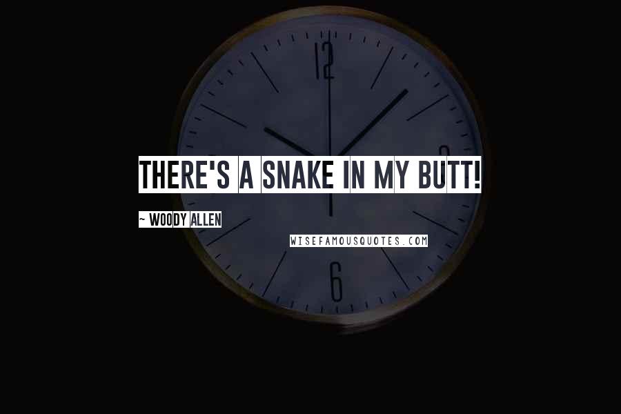 Woody Allen Quotes: There's a snake in my butt!