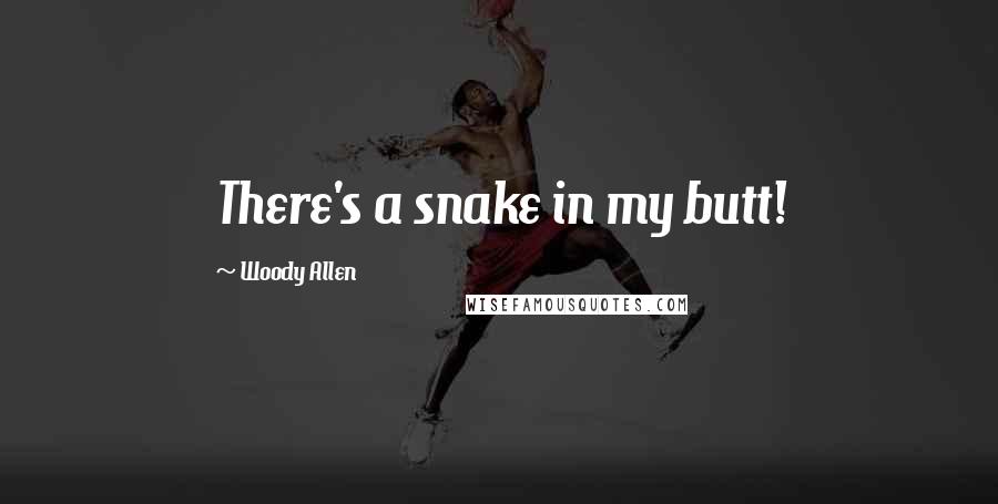 Woody Allen Quotes: There's a snake in my butt!