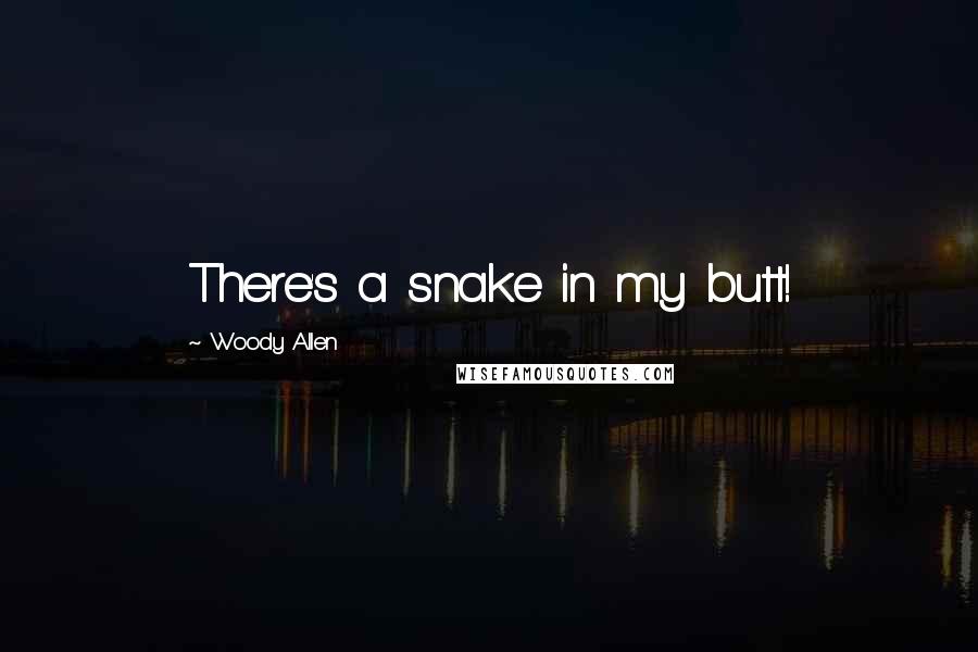 Woody Allen Quotes: There's a snake in my butt!