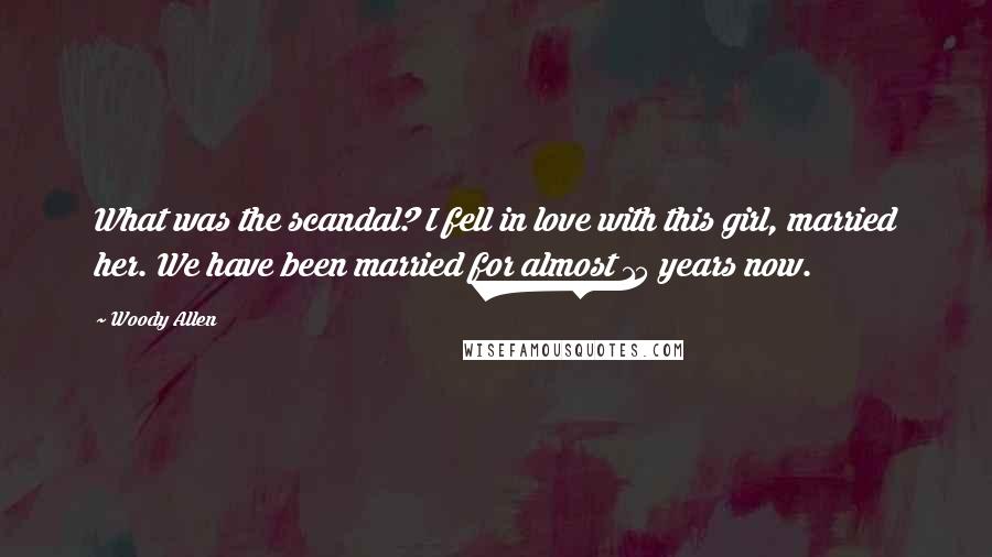 Woody Allen Quotes: What was the scandal? I fell in love with this girl, married her. We have been married for almost 15 years now.