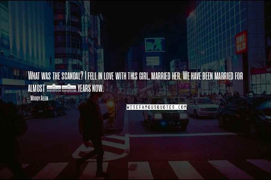 Woody Allen Quotes: What was the scandal? I fell in love with this girl, married her. We have been married for almost 15 years now.