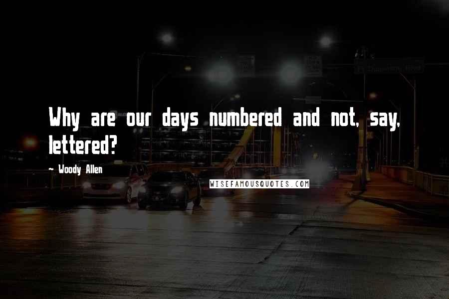 Woody Allen Quotes: Why are our days numbered and not, say, lettered?