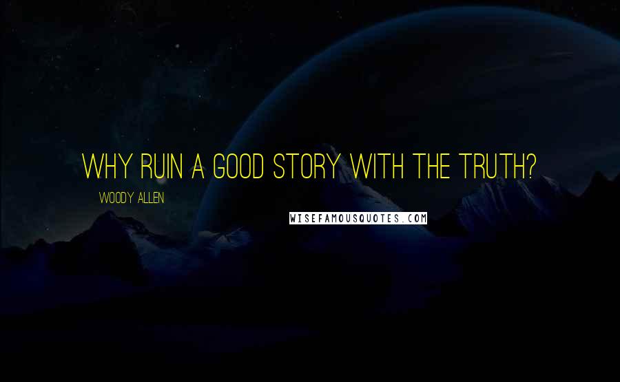 Woody Allen Quotes: Why ruin a good story with the truth?