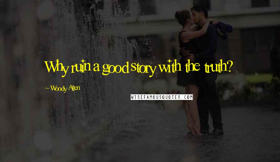Woody Allen Quotes: Why ruin a good story with the truth?