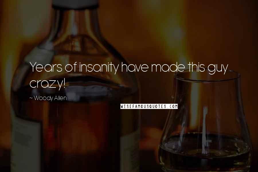 Woody Allen Quotes: Years of insanity have made this guy crazy!