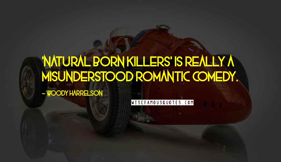 Woody Harrelson Quotes: 'Natural Born Killers' is really a misunderstood romantic comedy.