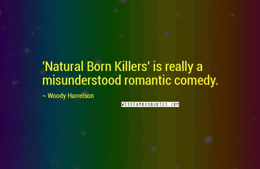 Woody Harrelson Quotes: 'Natural Born Killers' is really a misunderstood romantic comedy.