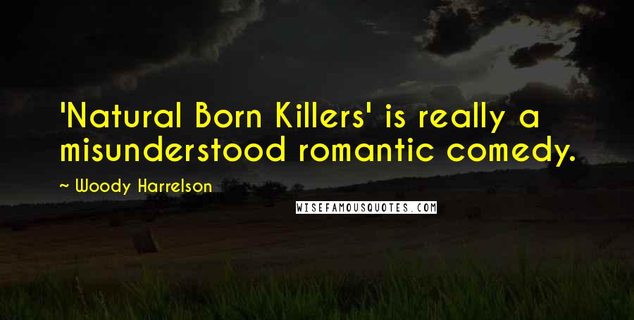 Woody Harrelson Quotes: 'Natural Born Killers' is really a misunderstood romantic comedy.