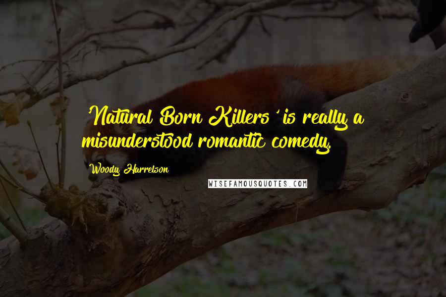 Woody Harrelson Quotes: 'Natural Born Killers' is really a misunderstood romantic comedy.