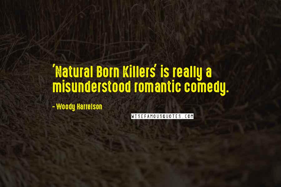 Woody Harrelson Quotes: 'Natural Born Killers' is really a misunderstood romantic comedy.