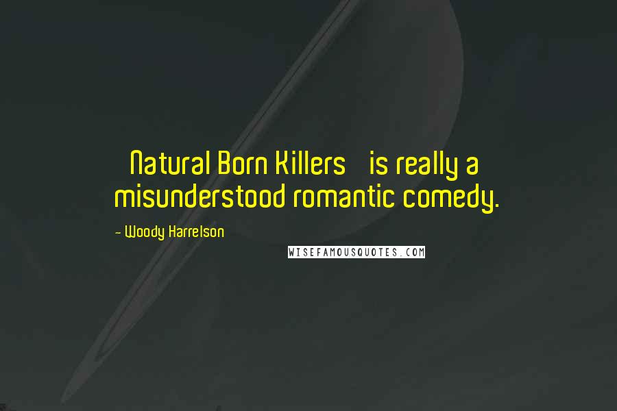 Woody Harrelson Quotes: 'Natural Born Killers' is really a misunderstood romantic comedy.