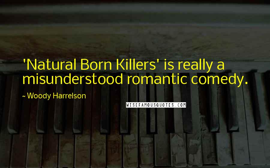 Woody Harrelson Quotes: 'Natural Born Killers' is really a misunderstood romantic comedy.