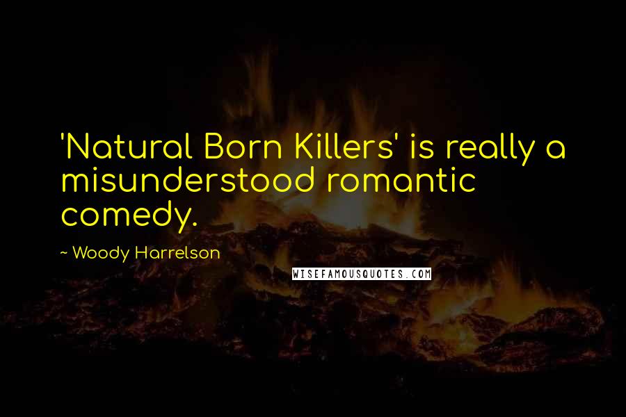 Woody Harrelson Quotes: 'Natural Born Killers' is really a misunderstood romantic comedy.