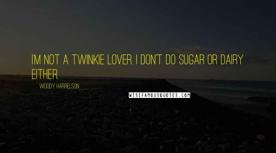 Woody Harrelson Quotes: I'm not a Twinkie lover. I don't do sugar or dairy either.