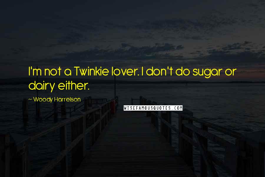 Woody Harrelson Quotes: I'm not a Twinkie lover. I don't do sugar or dairy either.