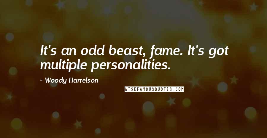 Woody Harrelson Quotes: It's an odd beast, fame. It's got multiple personalities.