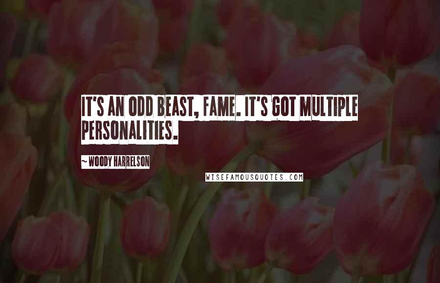 Woody Harrelson Quotes: It's an odd beast, fame. It's got multiple personalities.