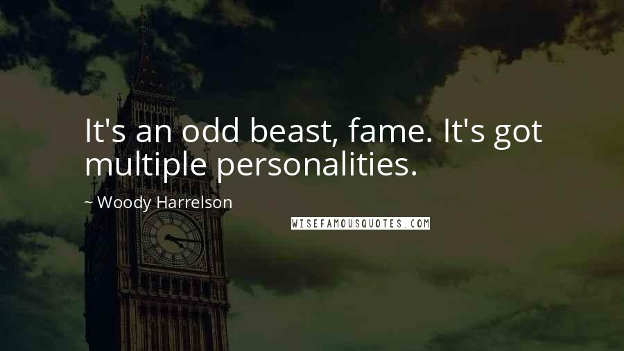 Woody Harrelson Quotes: It's an odd beast, fame. It's got multiple personalities.