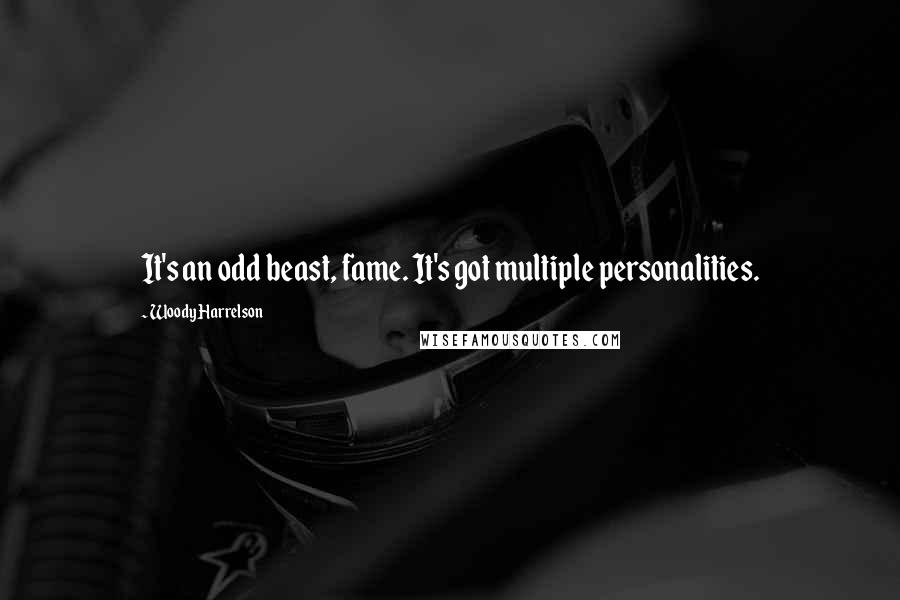 Woody Harrelson Quotes: It's an odd beast, fame. It's got multiple personalities.