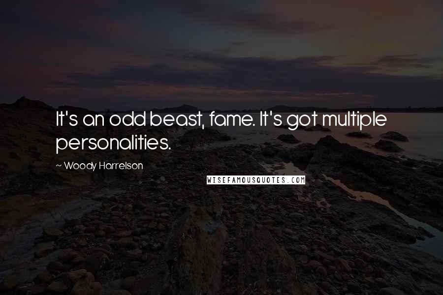 Woody Harrelson Quotes: It's an odd beast, fame. It's got multiple personalities.