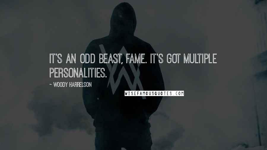 Woody Harrelson Quotes: It's an odd beast, fame. It's got multiple personalities.