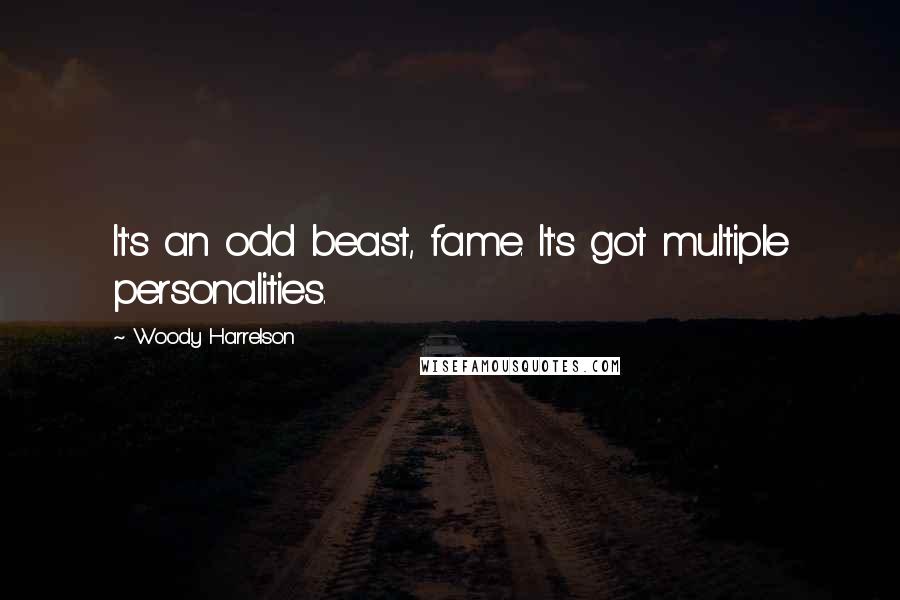 Woody Harrelson Quotes: It's an odd beast, fame. It's got multiple personalities.