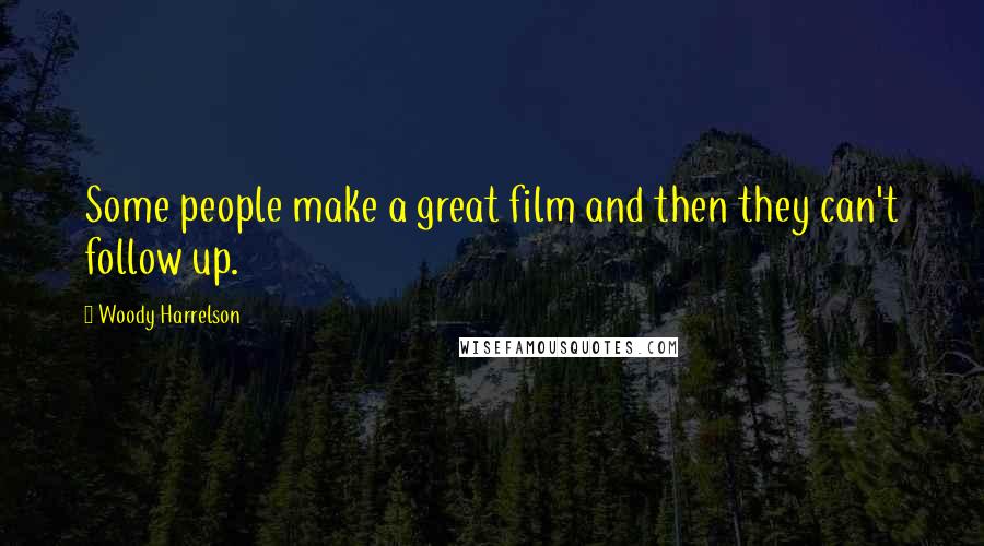 Woody Harrelson Quotes: Some people make a great film and then they can't follow up.