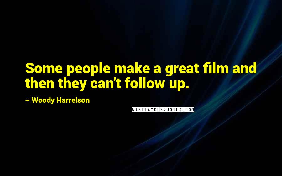 Woody Harrelson Quotes: Some people make a great film and then they can't follow up.