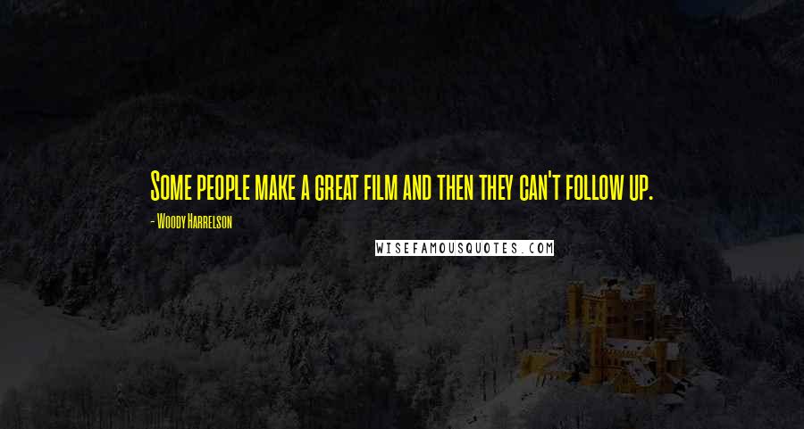 Woody Harrelson Quotes: Some people make a great film and then they can't follow up.