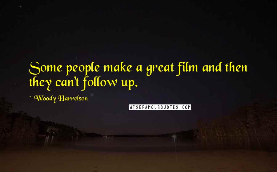 Woody Harrelson Quotes: Some people make a great film and then they can't follow up.